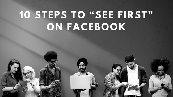 10 Steps to “SEE FIRST” on Facebook